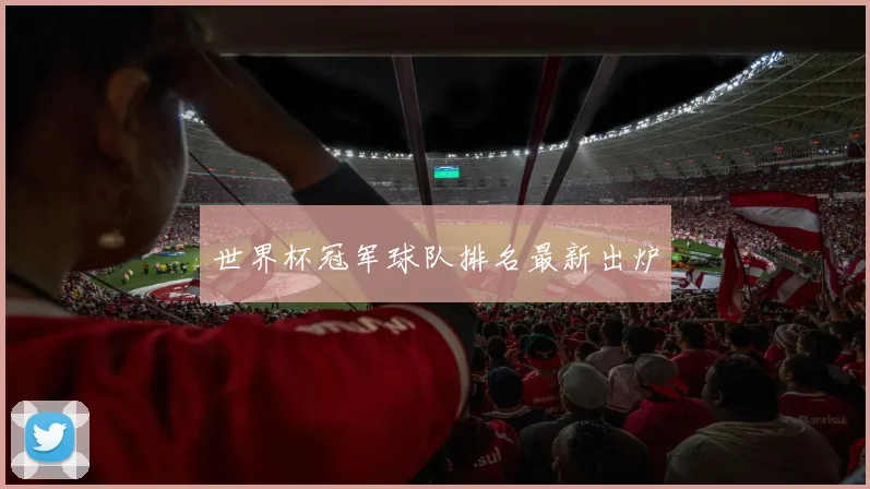 世界杯冠军球队排名最新出炉