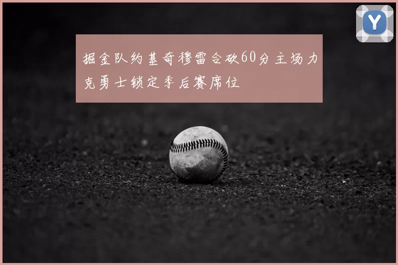掘金队约基奇穆雷合砍60分主场力克勇士锁定季后赛席位