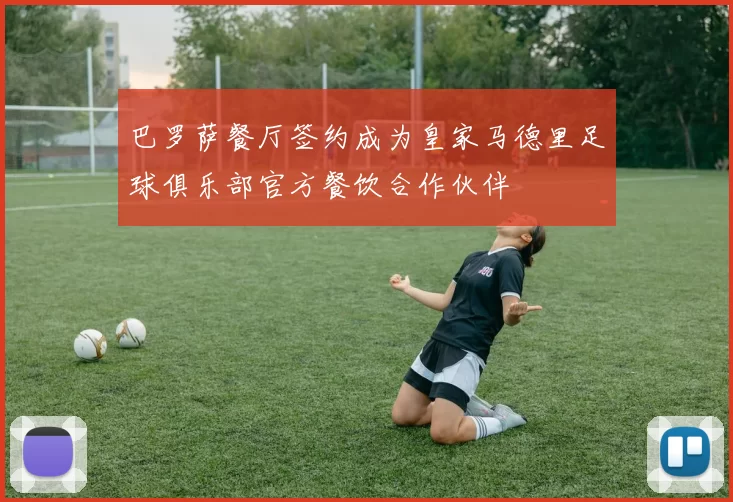 巴罗萨餐厅签约成为皇家马德里足球俱乐部官方餐饮合作伙伴