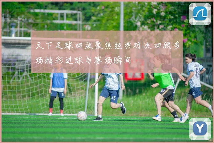 天下足球回放聚焦经典对决回顾多场精彩进球与赛场瞬间