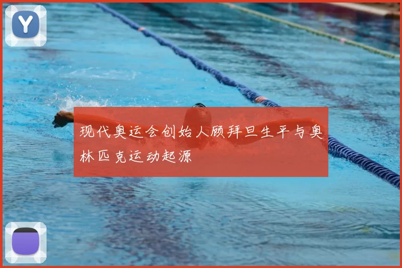 现代奥运会创始人顾拜旦生平与奥林匹克运动起源