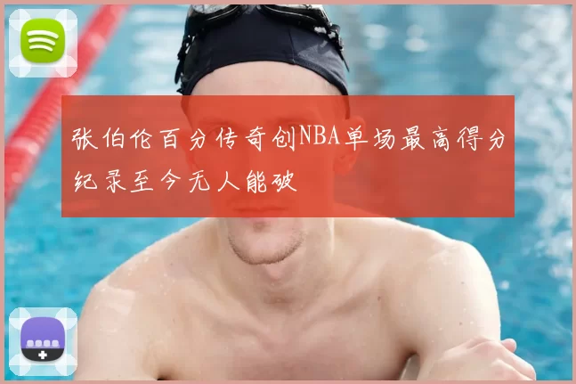 张伯伦百分传奇创NBA单场最高得分纪录至今无人能破