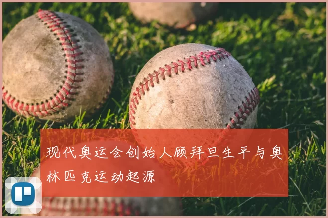 现代奥运会创始人顾拜旦生平与奥林匹克运动起源